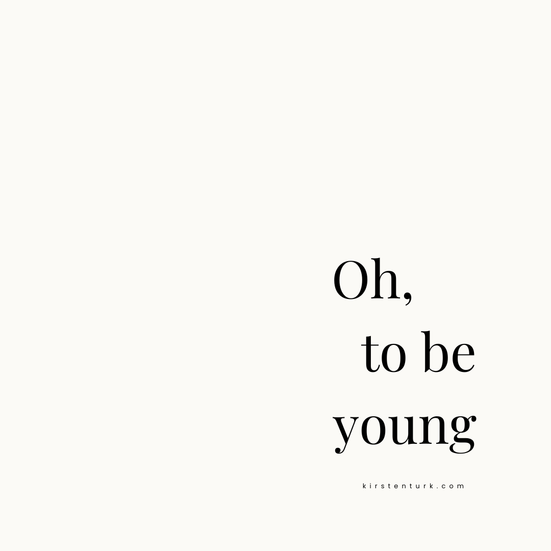 Oh, to be young | a poem by Kirsten Turk from KirstenTurk.com
