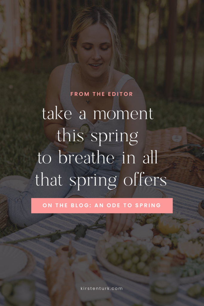 pring is in the air and this seasons theme for the blog is all about taking a moment to breathe it in. Take a Moment: an Ode To Spring | kirstenturk.com